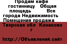 Продам кафе -гостинницу › Общая площадь ­ 250 - Все города Недвижимость » Помещения продажа   . Тверская обл.,Конаково г.